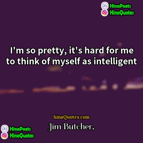 Jim Butcher Quotes | I'm so pretty, it's hard for me
