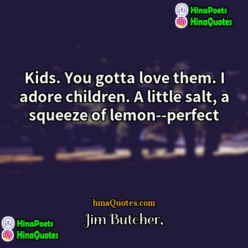 Jim Butcher Quotes | Kids. You gotta love them. I adore