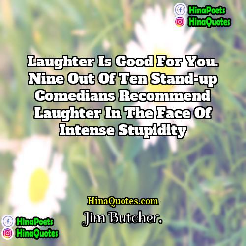 Jim Butcher Quotes | Laughter is good for you. Nine out