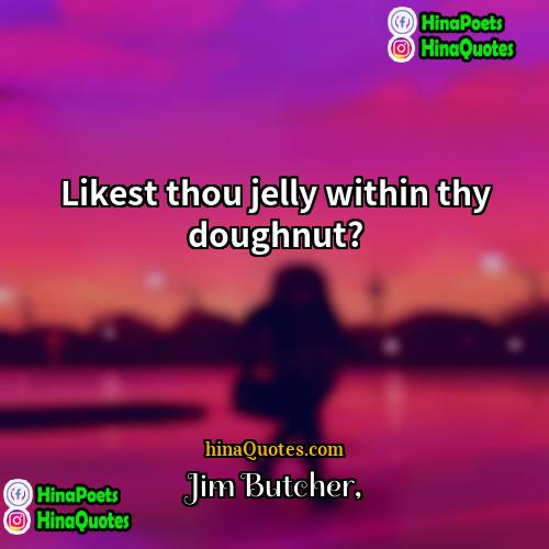 Jim Butcher Quotes | Likest thou jelly within thy doughnut?
 