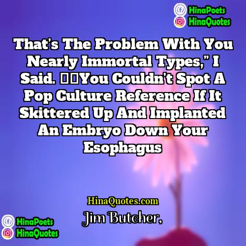 Jim Butcher Quotes | That’s the problem with you nearly immortal
