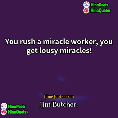 Jim Butcher Quotes | You rush a miracle worker, you get