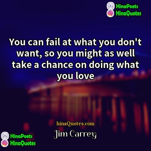 Jim Carrey Quotes | You can fail at what you don't