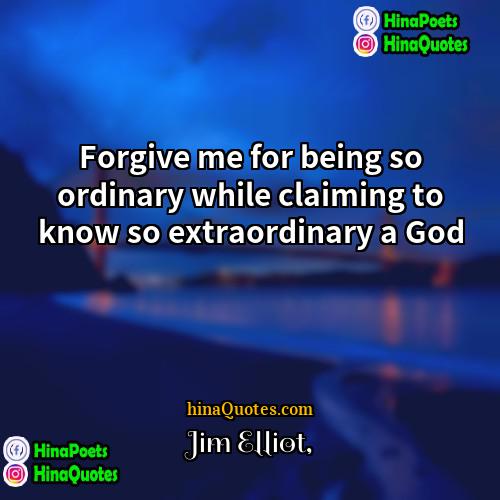 Jim Elliot Quotes | Forgive me for being so ordinary while