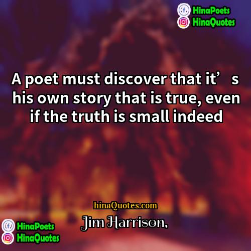 Jim Harrison Quotes | A poet must discover that it’s his