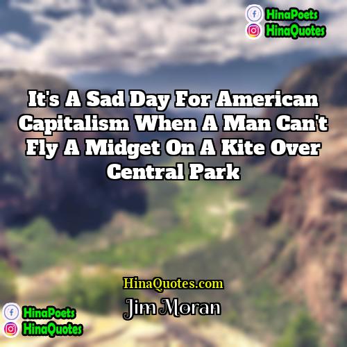 Jim Moran Quotes | It's a sad day for American Capitalism