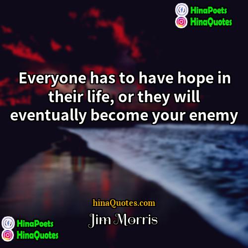 Jim Morris Quotes | Everyone has to have hope in their