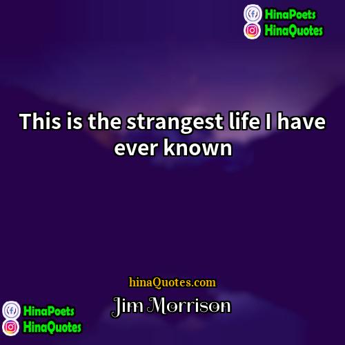 Jim Morrison Quotes | This is the strangest life I have