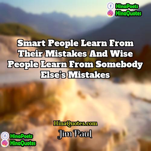 Jim Paul Quotes | Smart people learn from their mistakes and