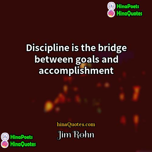 Jim Rohn Quotes | Discipline is the bridge between goals and
