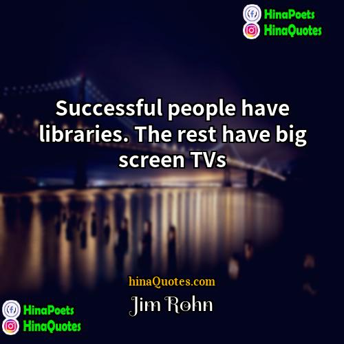 Jim Rohn Quotes | Successful people have libraries. The rest have
