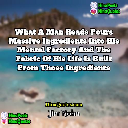 Jim Rohn Quotes | What a man reads pours massive ingredients