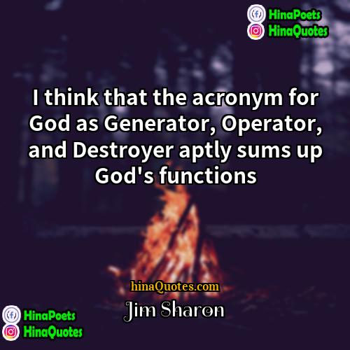 Jim Sharon Quotes | I think that the acronym for God