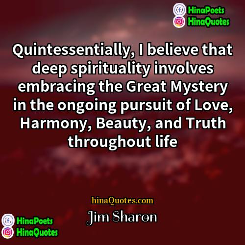 Jim Sharon Quotes | Quintessentially, I believe that deep spirituality involves