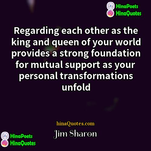 Jim Sharon Quotes | Regarding each other as the king and