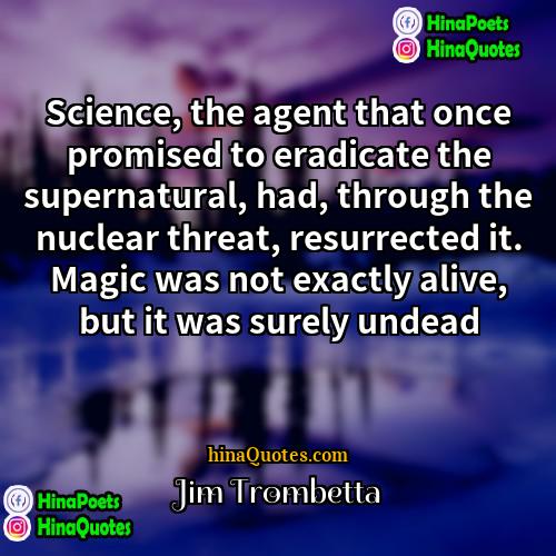 Jim Trombetta Quotes | Science, the agent that once promised to