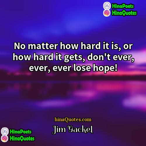 Jim Yackel Quotes | No matter how hard it is, or