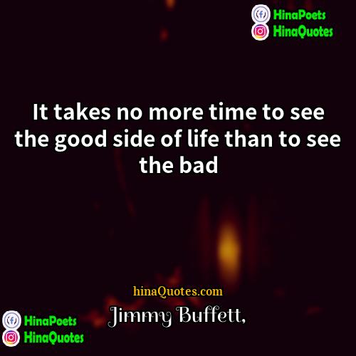 Jimmy Buffett Quotes | It takes no more time to see