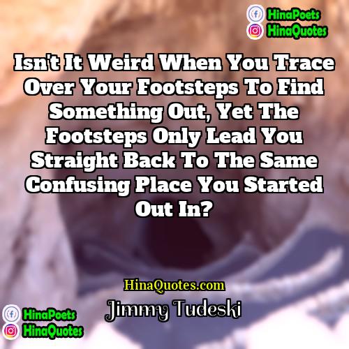 Jimmy Tudeski Quotes | Isn't it weird when you trace over