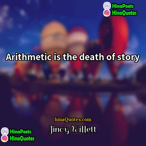 Jincy Willett Quotes | Arithmetic is the death of story.
 