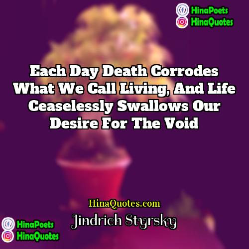 Jindrich Styrsky Quotes | Each day death corrodes what we call