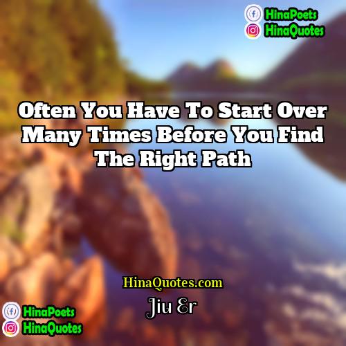 Jiu Er Quotes | Often you have to start over many