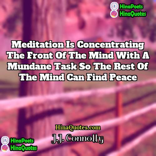 JJ Connolly Quotes | Meditation is concentrating the front of the