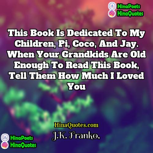 JK Franko Quotes | This book is dedicated to my children,
