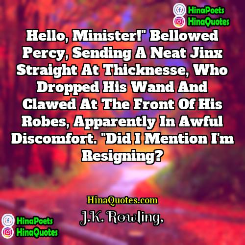 JK Rowling Quotes | Hello, Minister!" bellowed Percy, sending a neat