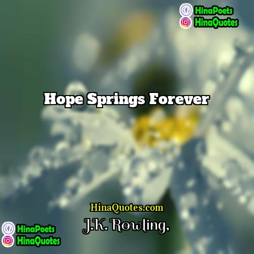 JK Rowling Quotes | Hope springs forever.
  