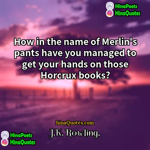 JK Rowling Quotes | How in the name of Merlin's pants