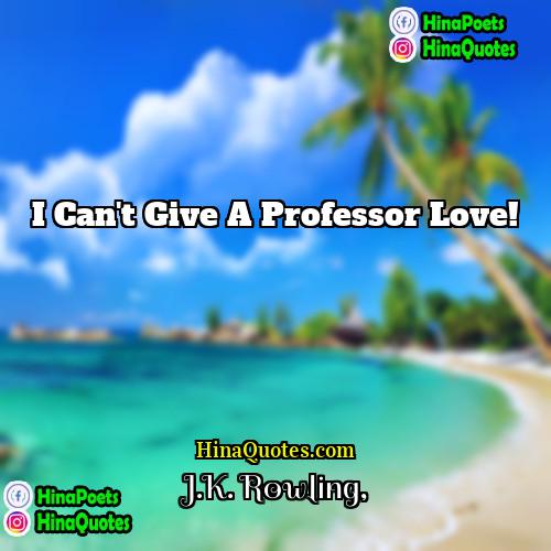 JK Rowling Quotes | I can't give a Professor love!
 