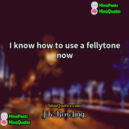 JK Rowling Quotes | I know how to use a fellytone