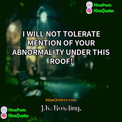 JK Rowling Quotes | I WILL NOT TOLERATE MENTION OF YOUR