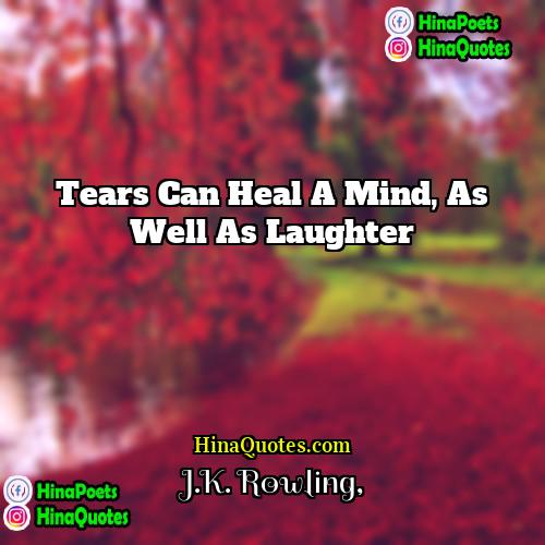JK Rowling Quotes | Tears can heal a mind, as well