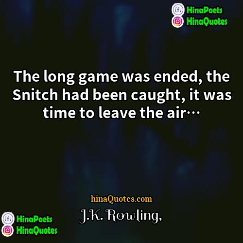 JK Rowling Quotes | The long game was ended, the Snitch