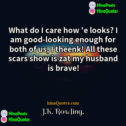 JK Rowling Quotes | What do I care how 'e looks?