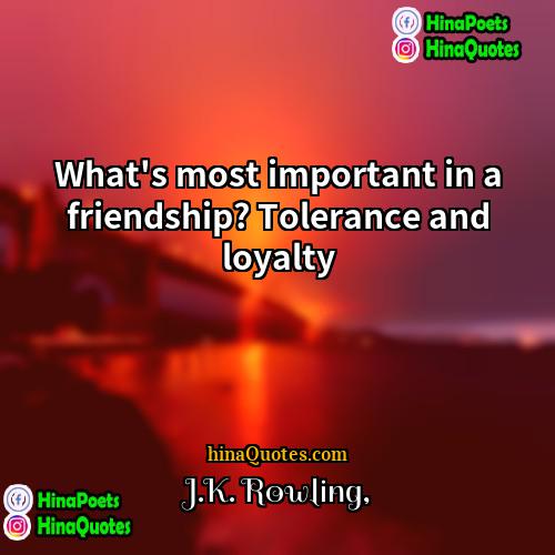JK Rowling Quotes | What's most important in a friendship? Tolerance