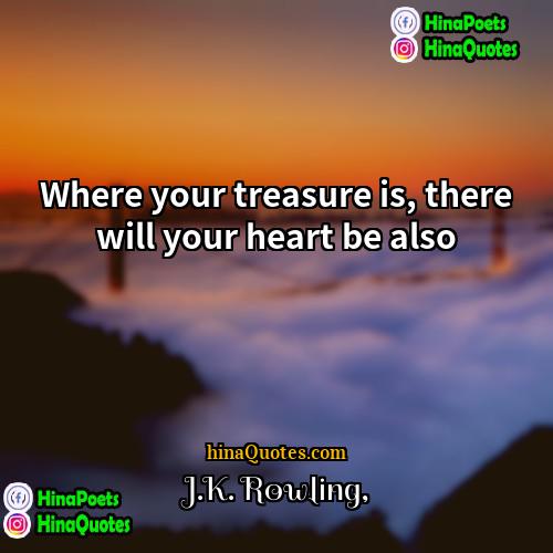 JK Rowling Quotes | Where your treasure is, there will your