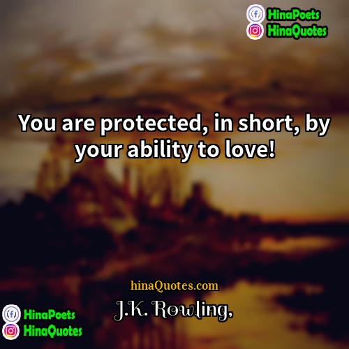 JK Rowling Quotes | You are protected, in short, by your
