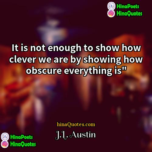 JL Austin Quotes | It is not enough to show how