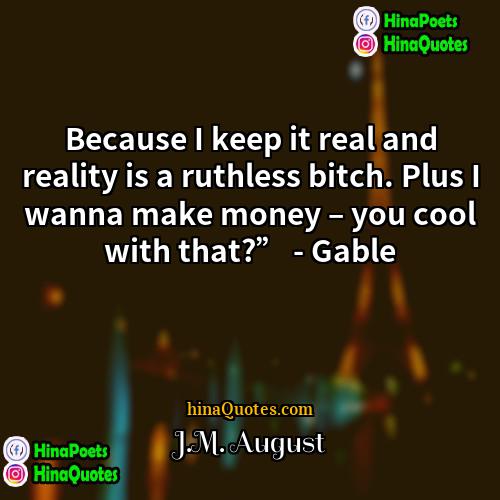JM August Quotes | Because I keep it real and reality