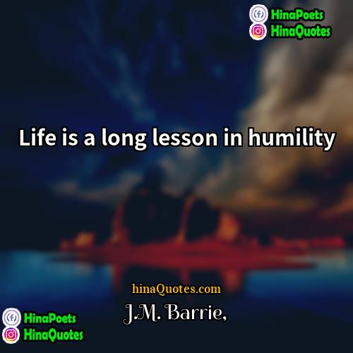 JM Barrie Quotes | Life is a long lesson in humility.
