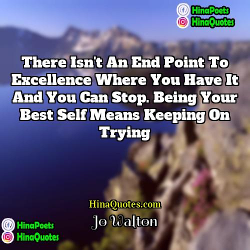Jo Walton Quotes | There isn't an end point to excellence
