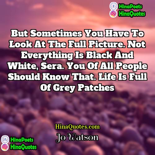 Jo Watson Quotes | But sometimes you have to look at