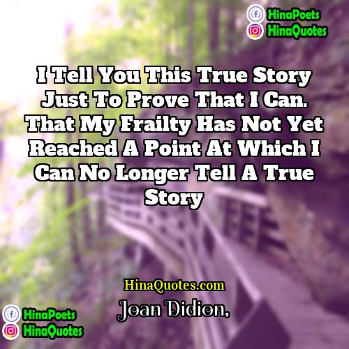Joan Didion Quotes | I tell you this true story just