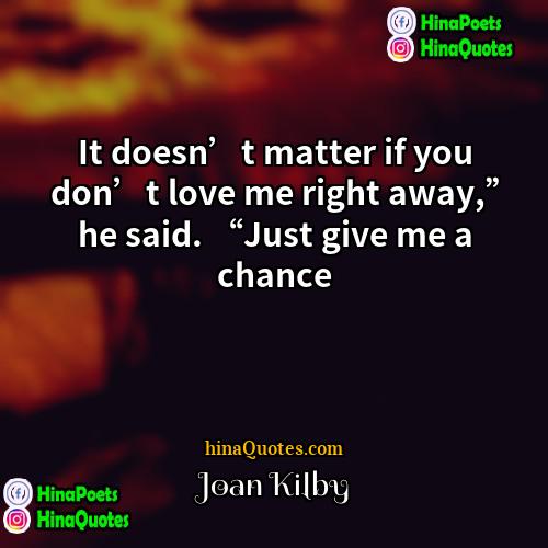 Joan Kilby Quotes | It doesn’t matter if you don’t love