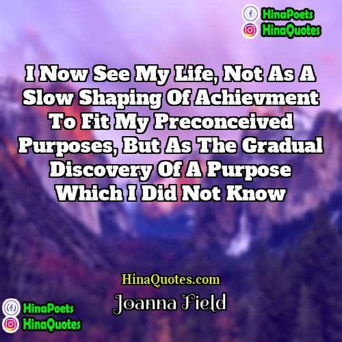 Joanna Field Quotes | I now see my life, not as