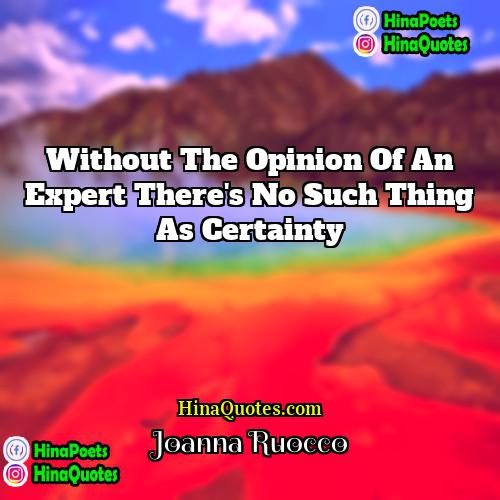 Joanna Ruocco Quotes | Without the opinion of an expert there's
