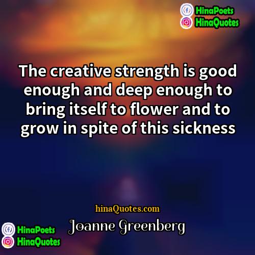 Joanne Greenberg Quotes | The creative strength is good enough and